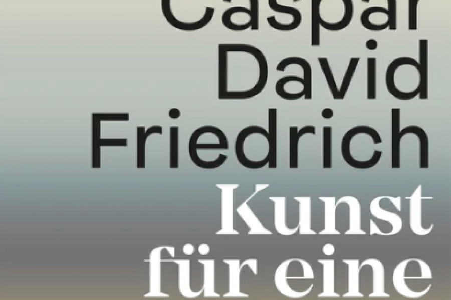 CASPAR DAVID FRIEDRICH Kunst für eine neue Zeit