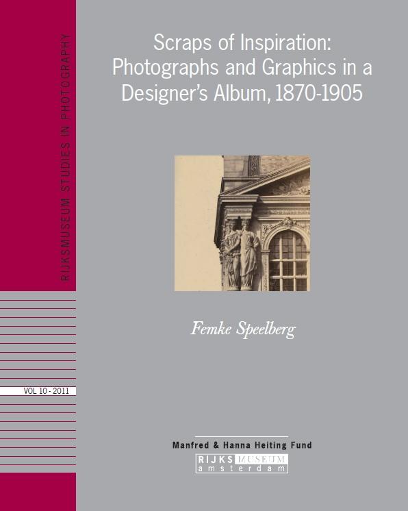 Rijksmuseum Studies in Photopgraphy, Vol 10 Scraps of Inspiration: Photographs and Graphics in a Designer’s Album, 1870-1905 by Femke Speelberg